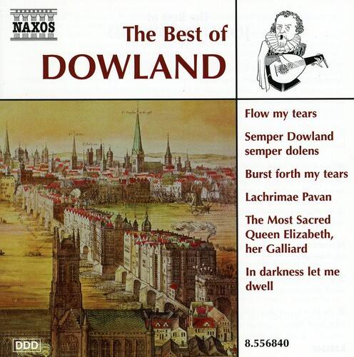 The Best of DOWLAND

Flow my tears  
Semper Dowland semper dolens  
Burst forth my tears  
Lachrimae Pavan  
The Most Sacred Queen Elizabeth, her Galliard  
In darkness let me dwell  

DDD  
8.556840
