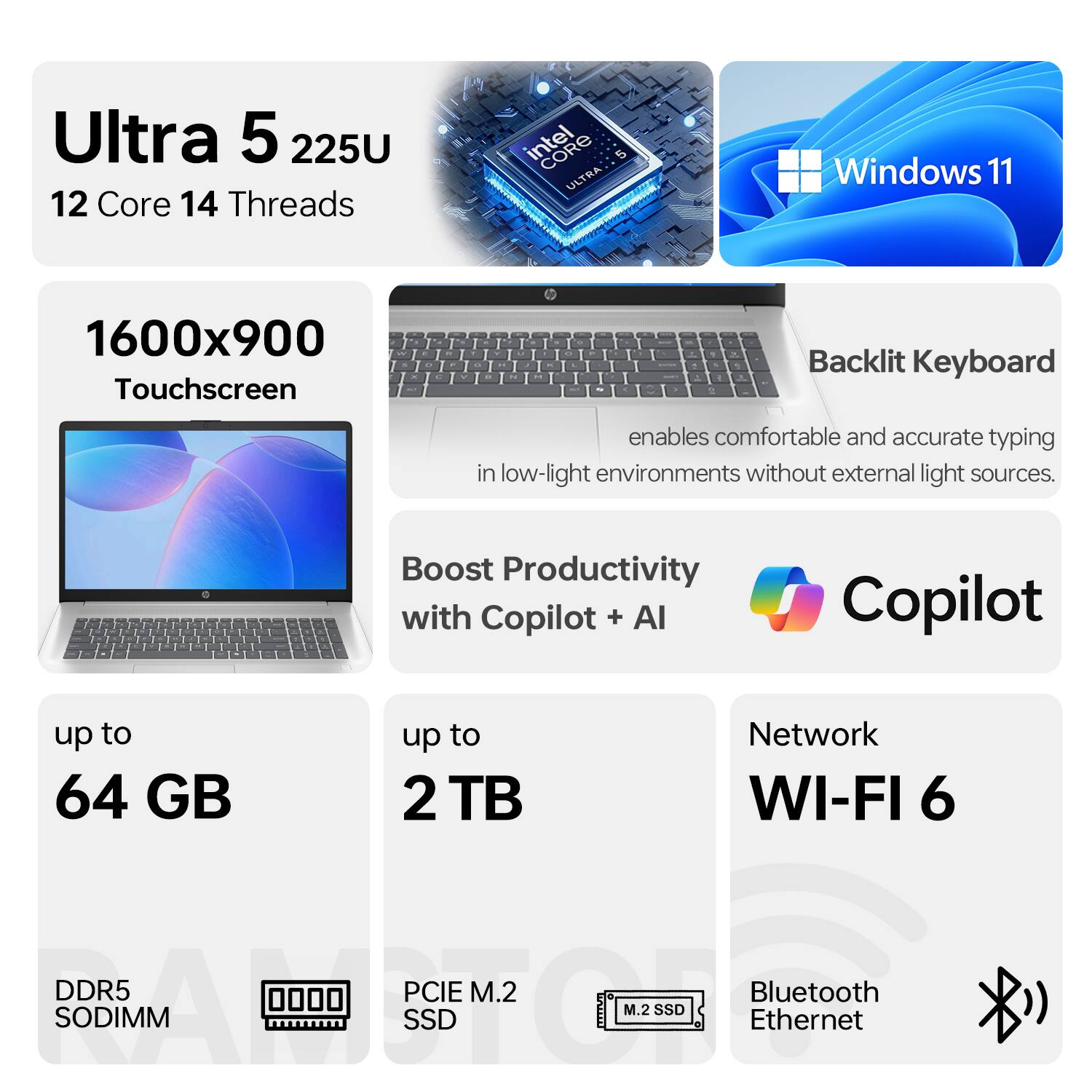Ultra 5 225U  
12 Core 14 Threads  
Intel Core Ultra  
Windows 11  

1600x900 Touchscreen  

Backlit Keyboard  
enables comfortable and accurate typing in low-light environments without external light sources.  

Boost Productivity with Copilot + AI  

up to 64 GB  
DDR5 SODIMM  

up to 2 TB  
PCIe M.2 SSD  

Network  
WI-FI 6  

Bluetooth  
Ethernet