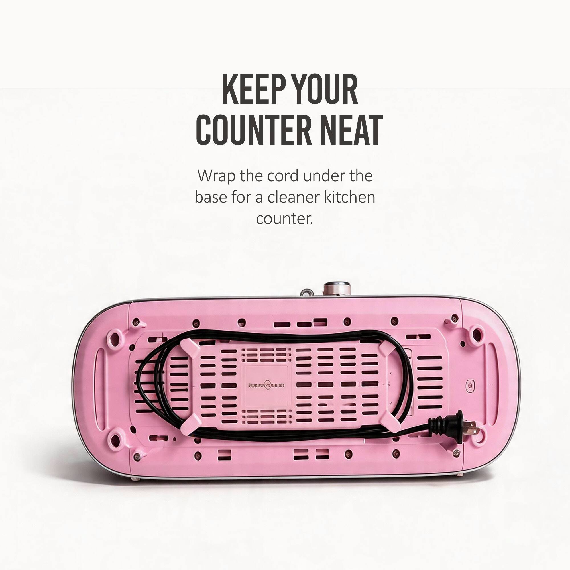 KEEP YOUR COUNTER NEAT

Wrap the cord under the base for a cleaner kitchen counter.