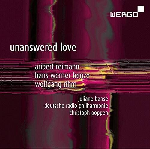 unanswered love

aribert reimann  
hans werner henze  
wolfgang rihm  

juliane banse  
deutsche radio philharmonie  
christoph poppen