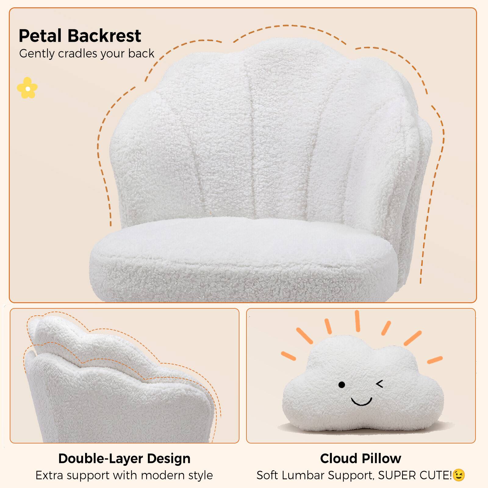 Petal Backrest Gently cradles your back

Double-Layer Design Extra support with modern style

Cloud Pillow Soft Lumbar Support, SUPER CUTE!