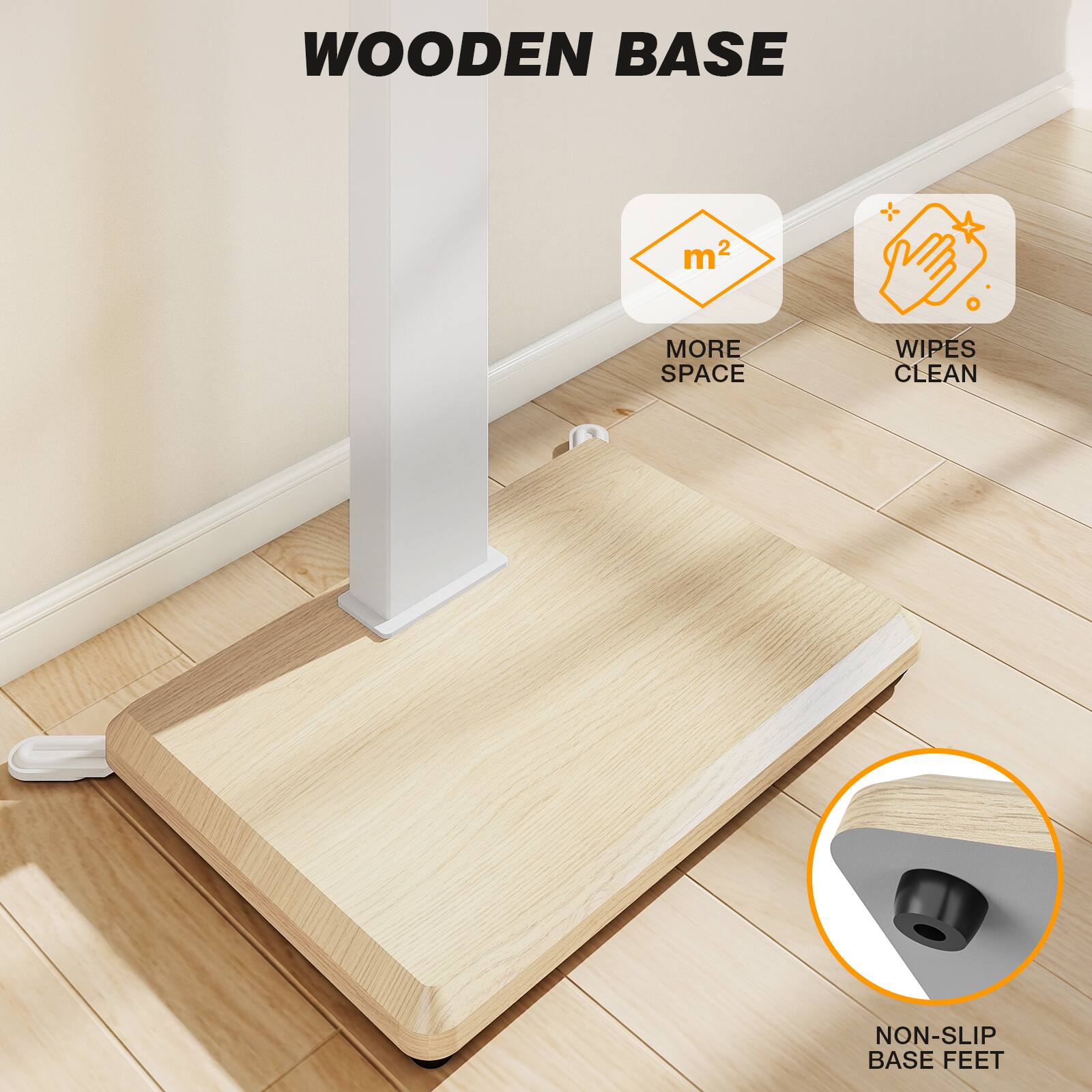 WOODEN BASE

- m² 2
- MORE SPACE
- WIPES CLEAN
- NON-SLIP BASE FEET