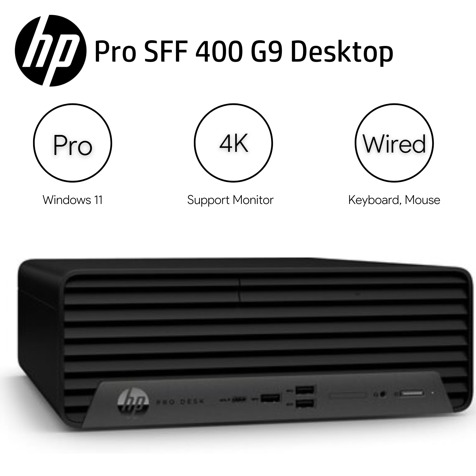 hp Pro SFF 400 G9 Desktop  
Pro  
Windows 11  
4K  
Support Monitor  
Wired  
Keyboard, Mouse
