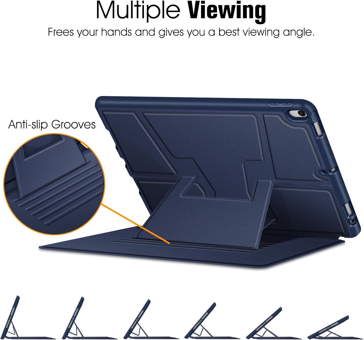 Multiple Viewing  
Frees your hands and gives you a best viewing angle.  

Anti-slip Grooves