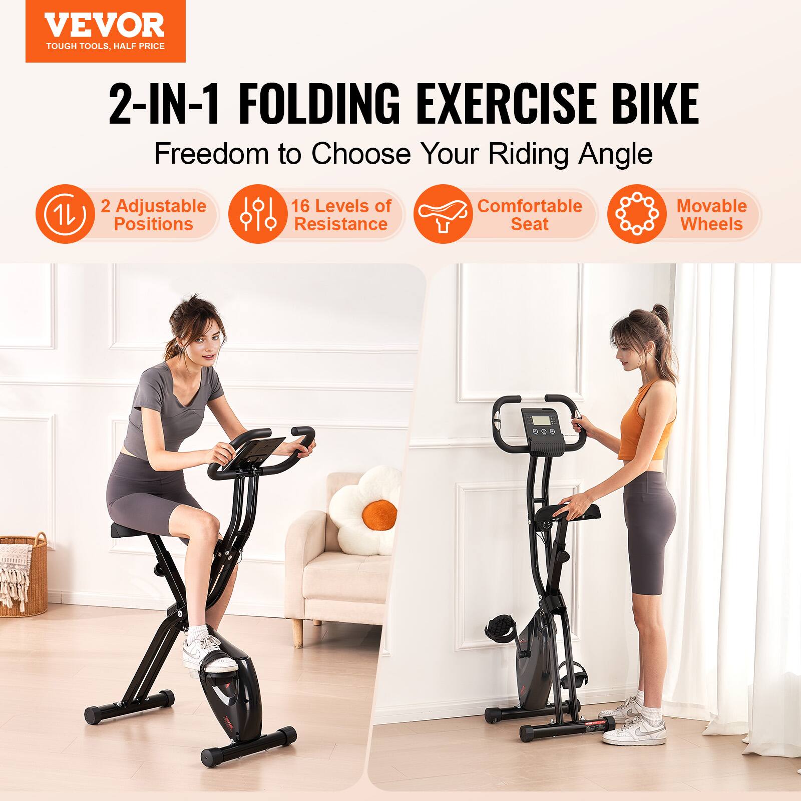 VEVOR  
TOUGH TOOLS, HALF PRICE  

2-IN-1 FOLDING EXERCISE BIKE  
Freedom to Choose Your Riding Angle  

- 2 Adjustable Positions  
- 16 Levels of Resistance  
- Comfortable Seat  
- Movable Wheels
