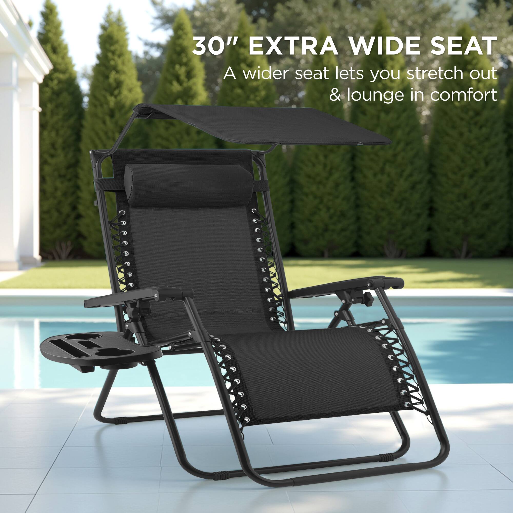 30" EXTRA WIDE SEAT  
A wider seat lets you stretch out & lounge in comfort