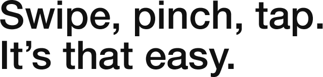 Swipe, pinch, tap, it's that easy