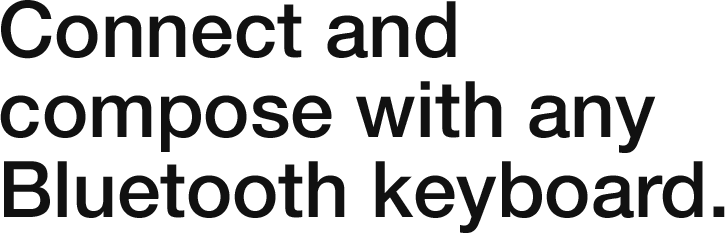 iPad, keyboard, just connect and start typing, connect and compose with any Bluetooth keyboard
