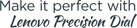 Make it perfect with Lenovo Precision Dial