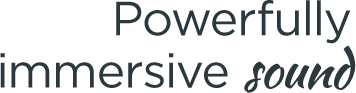 Powerfully immersive sound