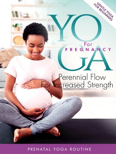 Yoga for Pregnancy: Perennial Flow for Increased Strength