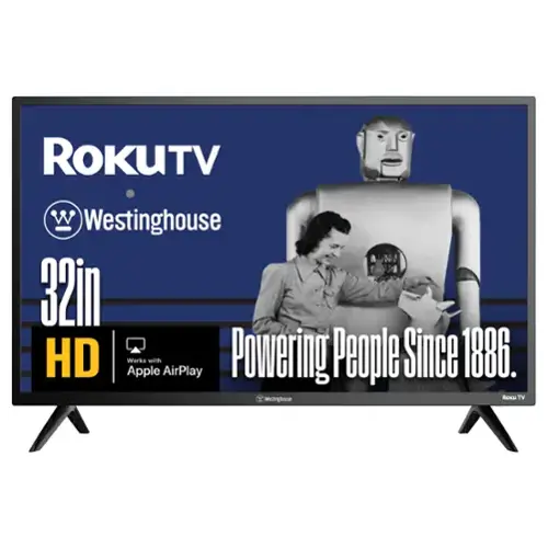 ROKUTV  
Westinghouse  
32in HD  
Works with Apple AirPlay  
Powering People Since 1886.