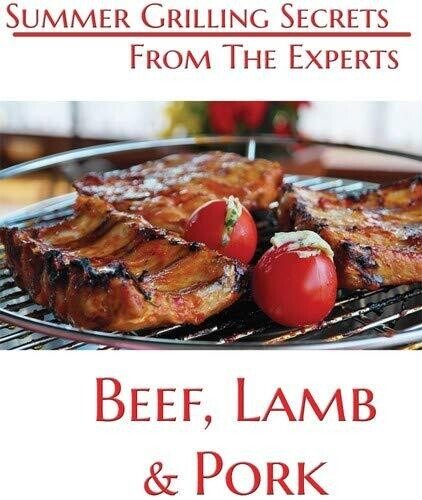 Summer Grilling Secrets from the Experts: Beef, Lamb and Pork