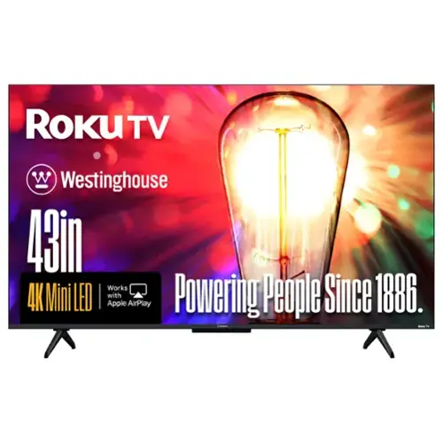 ROKUTV  
Westinghouse  
43in  
4K Mini LED  
Works with Apple AirPlay  
Powering People Since 1886.