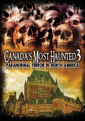 Canada's Most Haunted 3: Paranormal Terror in North America