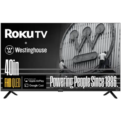 Roku TV  
Westinghouse  
40in  
FHD QLED  
Works with Apple AirPlay  
Google Cast  
Powering People Since 1886
