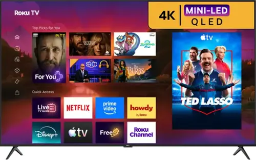 Roku TV Top Picks for You

MINI-LED 4K QLED

HBO max
PITT
DUTTON RANCH
Disney's - ZOOTOPIA
tv
For You
SC ESPN
peacock ORIGINAL The BURBS
Quick Access Live TV Guide
NETFLIX
prime video
howdy By Roku
TED LASSO
Disney
tv
Free
ROKU Channel
