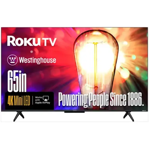 Roku TV Westinghouse 65in 4K Mini LED | Works with Apple AirPlay  
Powering People Since 1886.