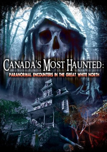 Canada's Most Haunted: Paranormal Encounters in the Great White North [2015]