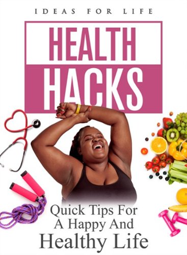 Health Hacks: Quick Tips for a Happy and Healthy Life