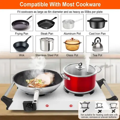 **Compatible With Most Cookware**

Fit cookware as large as 6in diameter and as heavy as 55lbs per plate

- Frying Pan
- Steak Pan
- Aluminum Pot
- Cast Iron Pan
- Wok
- Stainless Steel Pot
- Glass Pot
- Tea Pot

Not suitable for heating cookware with convex, concave or uneven bottoms