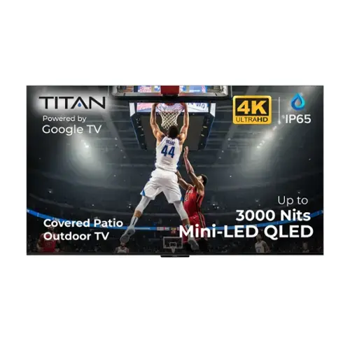 TITAN Powered by Google TV  
3000 Nits  
4K ULTRAHD  
IP65  
Covered Patio - Outdoor TV  
Mini-LED QLED