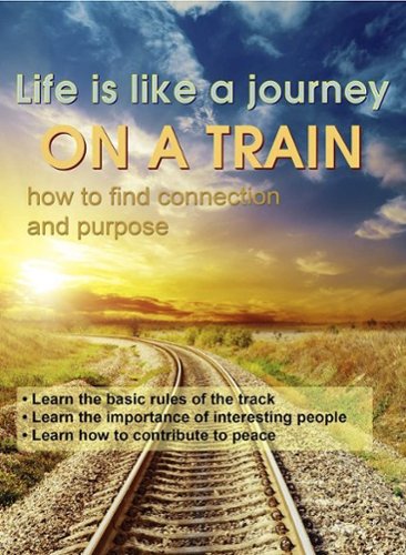 Life is Like a Journey on a Train: How to Find Connection and Purpose