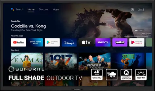 Search Home Discover Apps 2:45 Godzilla vs. Kong Trending | Our Fate. Their Fight. Favorite Apps YouTube, Google Play, Disney TV, Twitch, Google Play Movies & TV, Play Next, EMMA, Fast & Furious 9, Hobbs & Shaw, SUNBRITE in - - + 2 - MyTrueColor HDR FULL SHADE OUTDOOR TV Ultra HD SCOOB! QUANTUM 1000 NIT DOT COLOR SUNBRITE