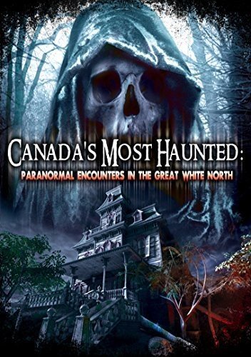  Canada's Most Haunted: Paranormal Encounters in the Great White North [2015]